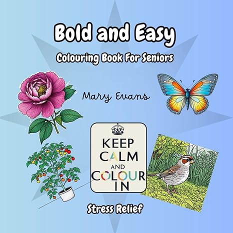 PRINTED BOOK - Stress Relief: Bold and Easy Colouring Book for Seniors: Featuring 40 Large Print Simple Designs, Including Flowers, Gardens, Butterflies, Birds... Book 2 of the Keep Calm and Colour in Series